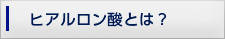 ヒアルロン酸とは？